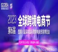 2023第六届全球跨境电商节暨第八届深圳国际跨境电商贸易博览会(图)